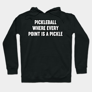 Pickleball Where Every Point is a Pickle Hoodie